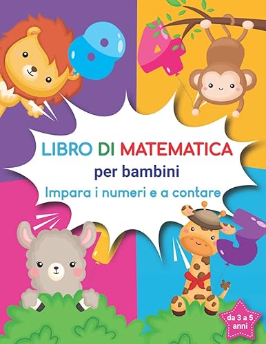 Impara i numeri e a contare : Libro di matematica per bambini da 3 a 5 anni: I primi passi per imparare a contare fino a 100, aritmetica, addizioni e attività finanziarie.