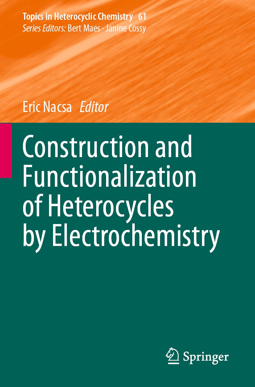 Construction and Functionalization of Heterocycles by Electrochemistry (Topics in Heterocyclic Chemistry, 61)