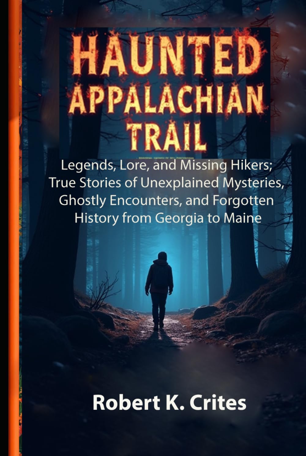 Haunted Appalachian Trail: Legends, Lore, and Missing Hikers; True Stories of Unexplained Mysteries, Ghostly Encounters, and Forgotten History from Georgia to Maine. (EasyTravel Guides)