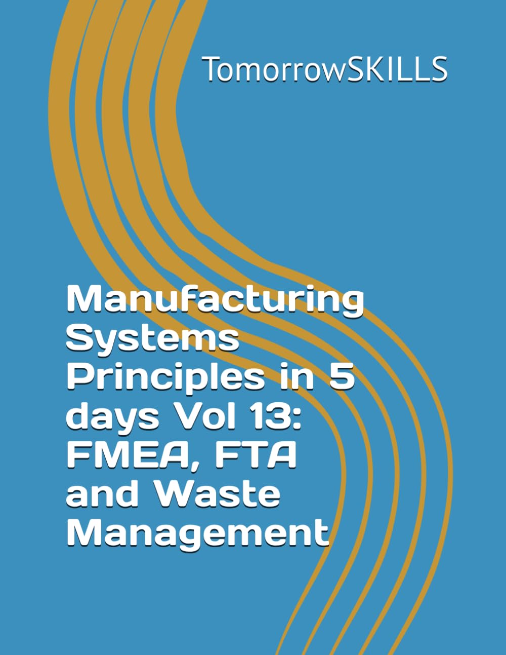 Manufacturing Systems Principles in 5 days Vol 13: FMEA, FTA and Waste Management (BTEC)