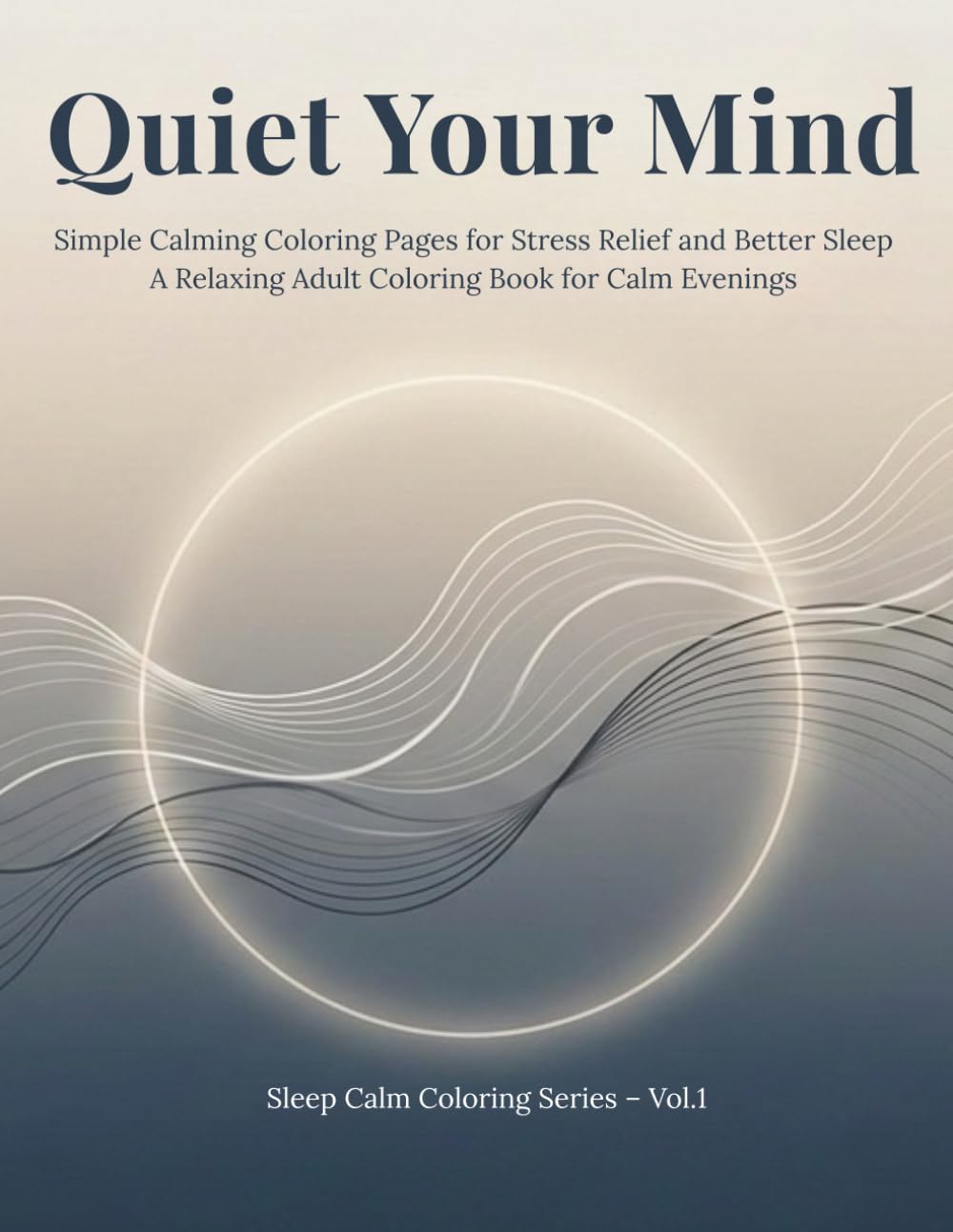 Quiet Your Mind: Simple Calming Coloring Pages for Stress Relief and Better Sleep A Relaxing Adult Coloring Book for Calm Evenings (Sleep Calm Coloring Series)