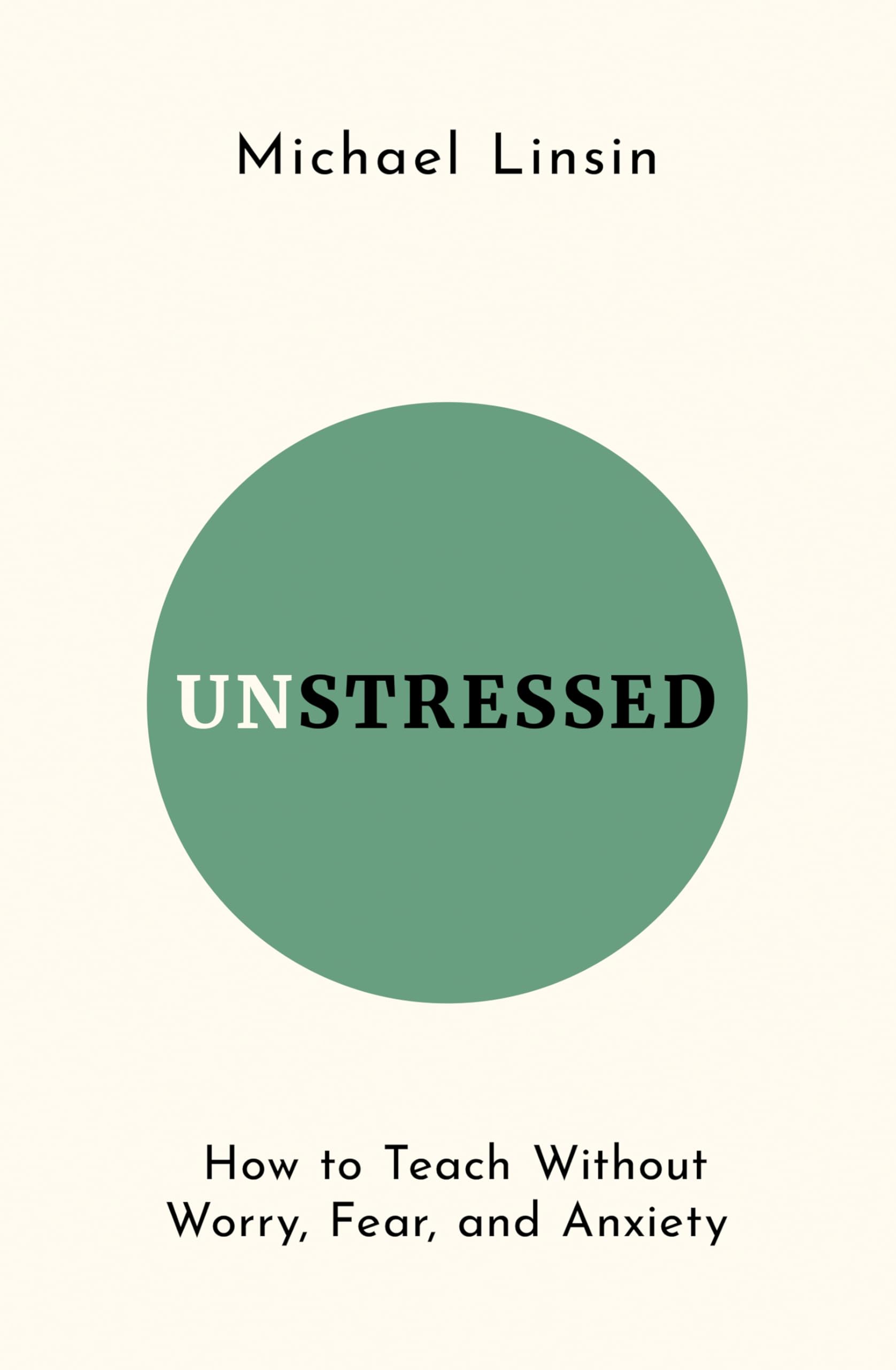 Unstressed: How to Teach Without Worry, Fear, and Anxiety