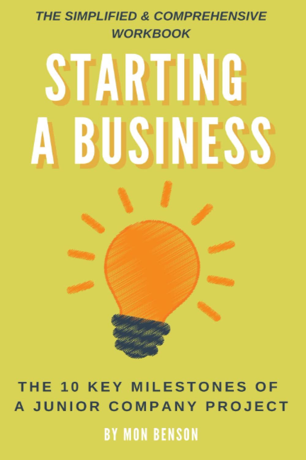 Starting a Business: The Simplified & Comprehensive Workbook and Step-by-Step Guide for New Entrepreneurs and Complete Beginners to Launching a Successful Small Business