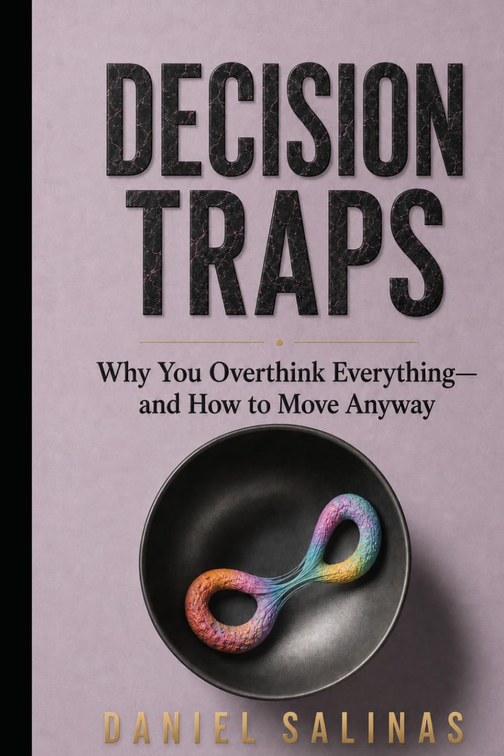 Decision Traps: Why You Overthink Everything—and How to Move Anyway (The Closing Loops Series)