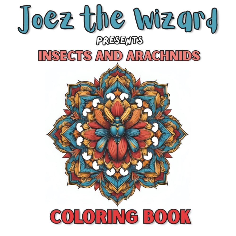 Joez the Wizard Presents Insects and Arachnids Coloring Book: A Mandala Coloring Book of Butterflies, Beetles, Spiders & More for Teens and Adults