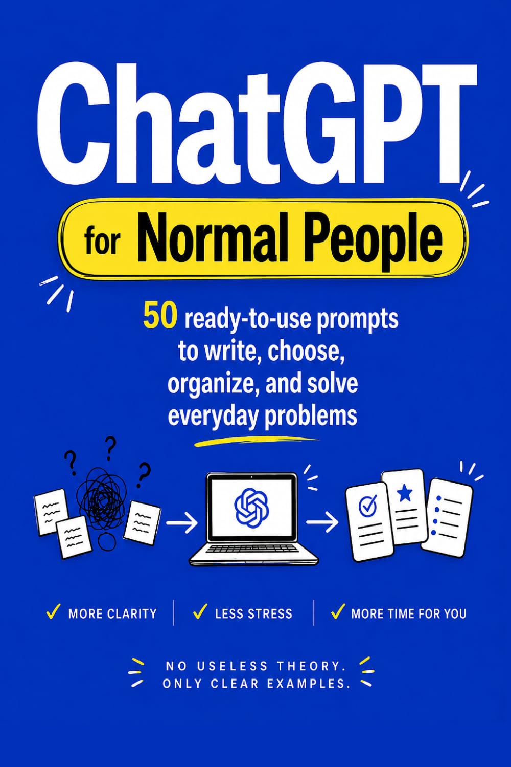 ChatGPT for Normal People: 50 ready-to-use instructions to write, choose, organize, and solve everyday problems