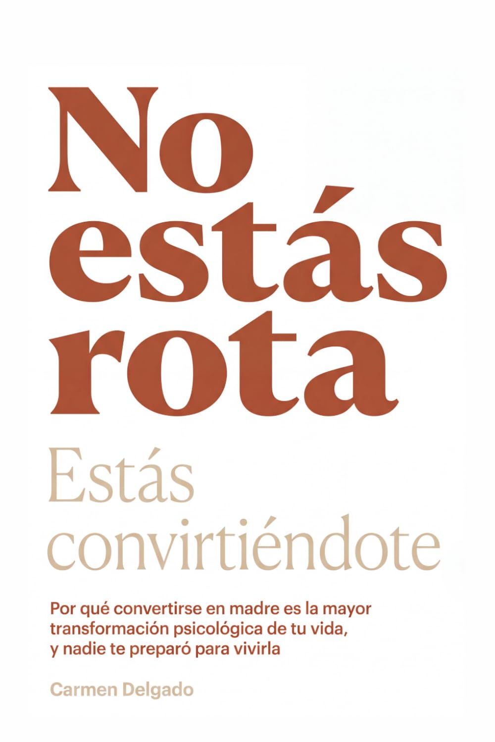 No Estás Rota. Estás Convirtiéndote.: Por qué convertirse en madre es la mayor transformación psicológica de tu vida, y nadie te preparó para vivirla