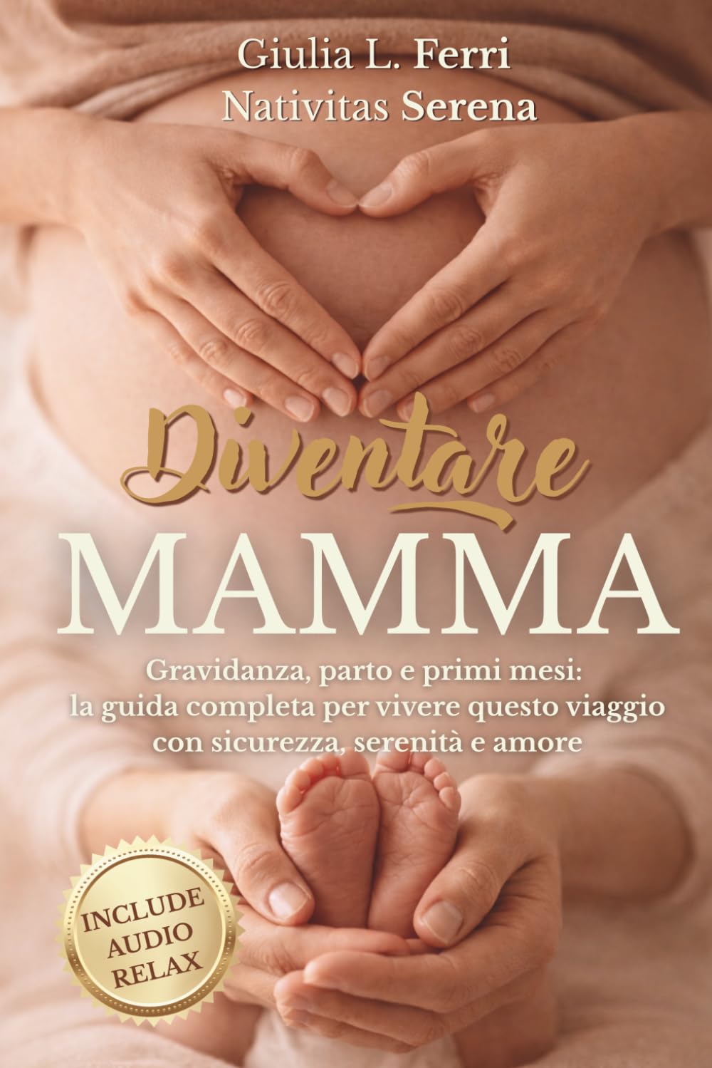 Diventare mamma: Gravidanza, parto e primi mesi: guida completa per vivere la maternità con sicurezza e serenità, senza confusione e con consigli pratici