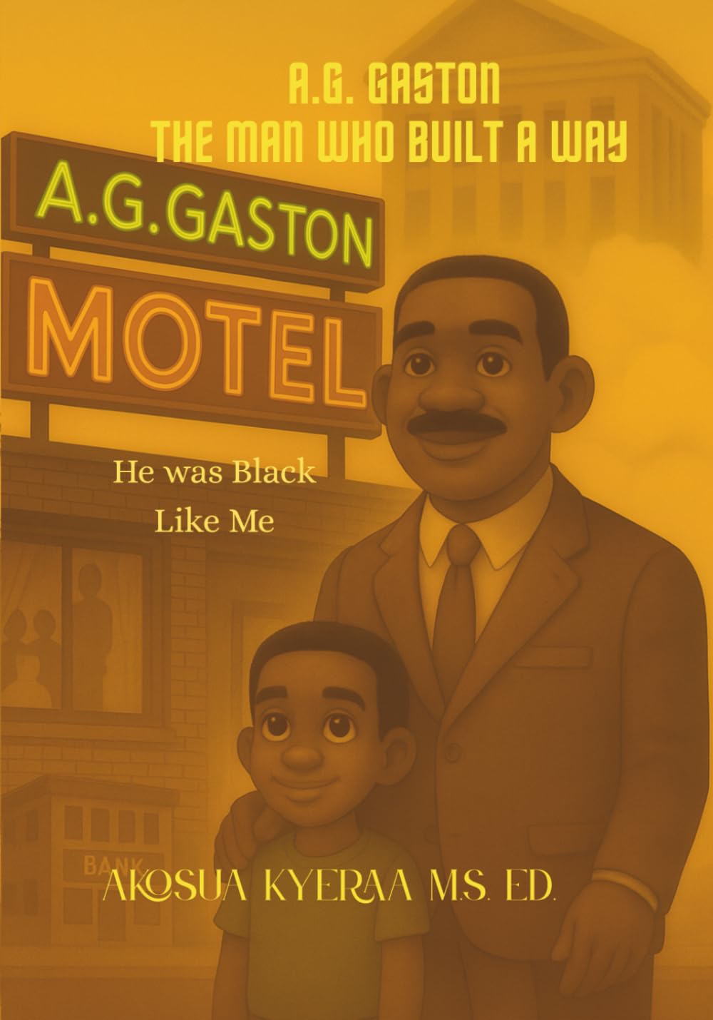 A.G. Gaston the Man Who Built a Way: He Was Black Like Me (They Were Black Like Me)