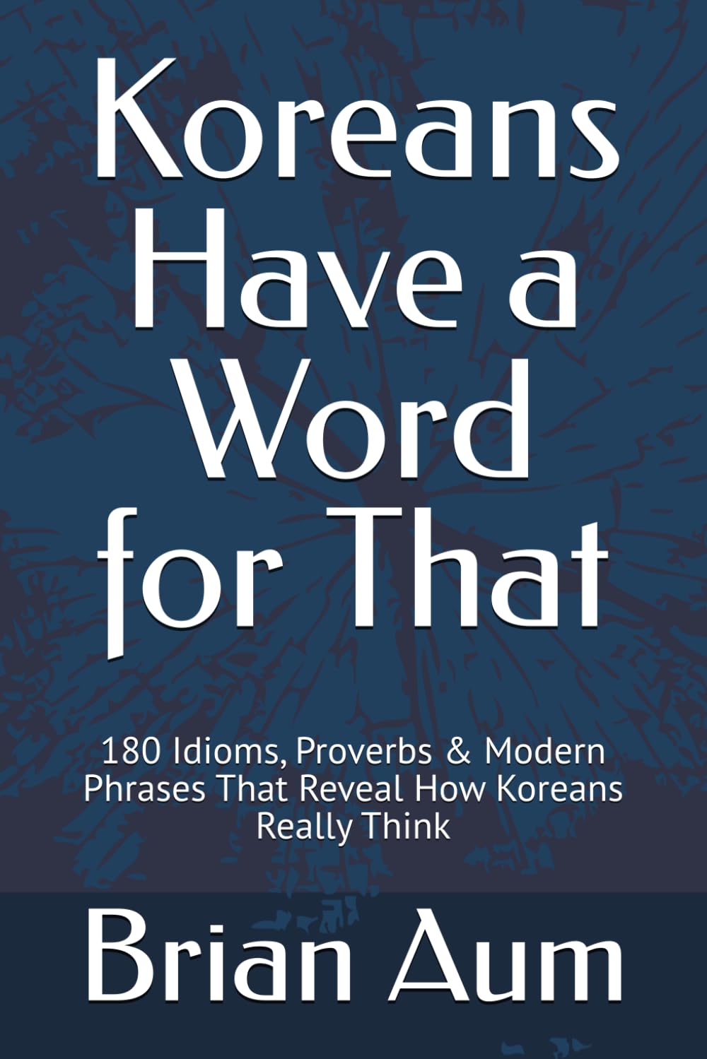 Koreans Have a Word for That: 180 Idioms, Proverbs & Modern Phrases That Reveal How Koreans Really Think