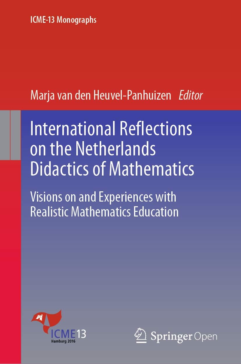International Reflections on the Netherlands Didactics of Mathematics: Visions on and Experiences with Realistic Mathematics Education (ICME-13 Monographs)