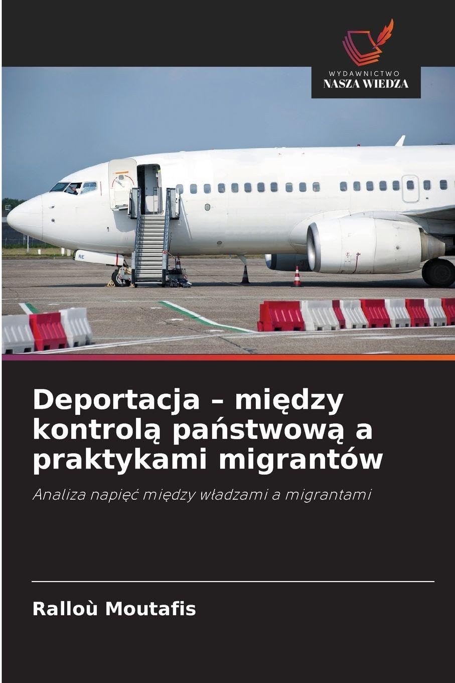 Deportacja - między kontrolą państwową a praktykami migrantów: Analiza napi¿¿ mi¿dzy w¿adzami a migrantami