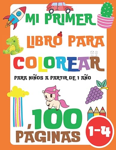 Mi Primer Libro para Colorear para Niños a partir de 1 Año: 100 Cosas Cotidianas y Animales Para Niños y Niñas 1-3, 2-4 Años (Dinosaurios, Coche, ... Gatos, Juguetes, Sirenas y muchos más)