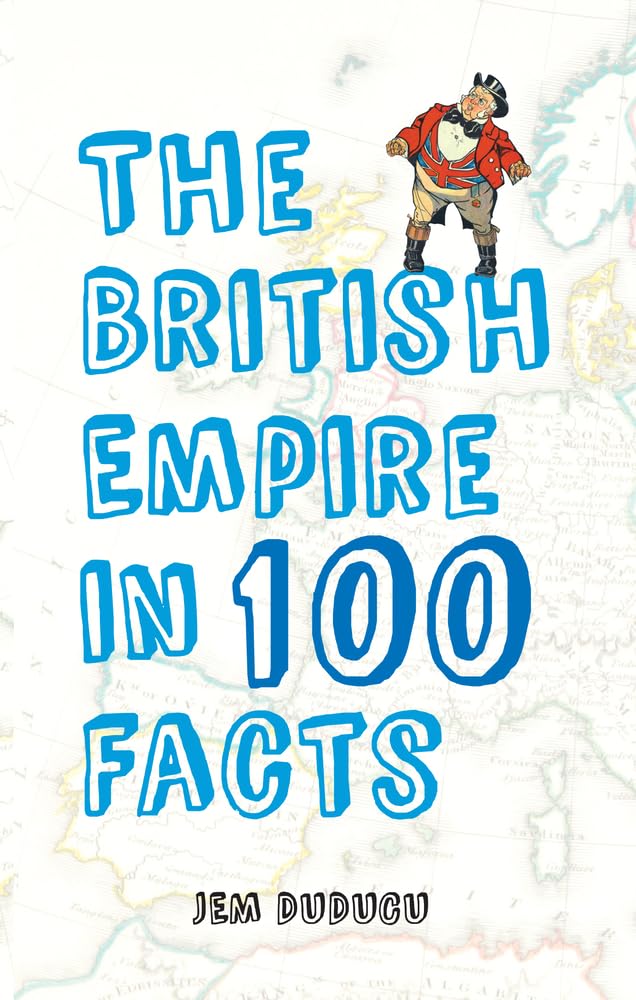 The British Empire in 100 Facts by Jem Duducu PAPERBACK 9781445643663