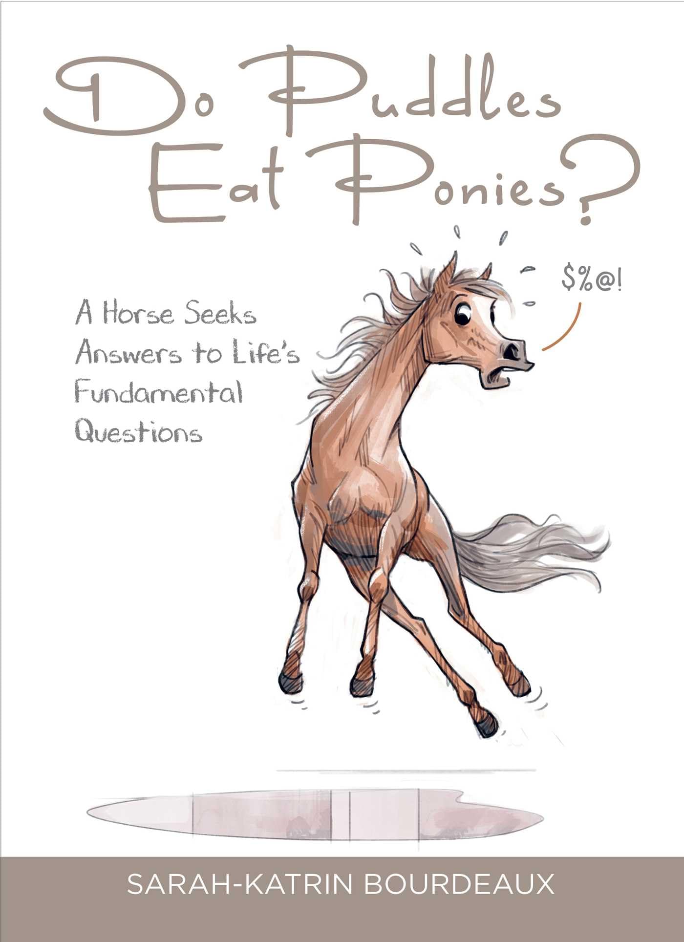 Do Puddles Eat Ponies?: A Horse Seeks Answers to Life’s Fundamental Questions