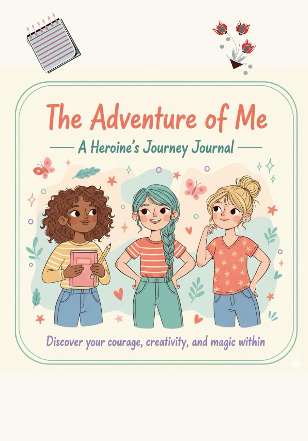 The Adventure of Me A Heroine’s Journey Journal: Discover your courage, creativity, and magic within.