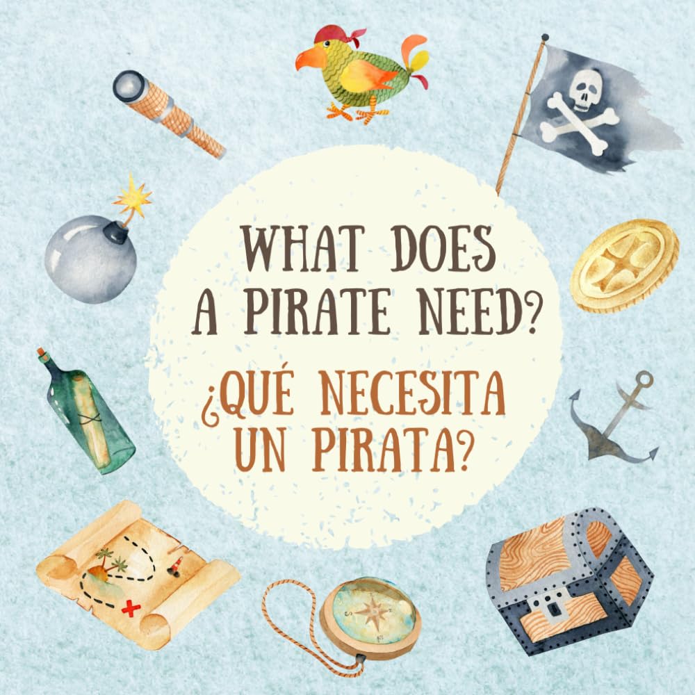 What Does a Pirate Need? ¿Qué necesita un pirata?: English Spanish Bilingual Book for Toddlers and Young Children (What do you need?)