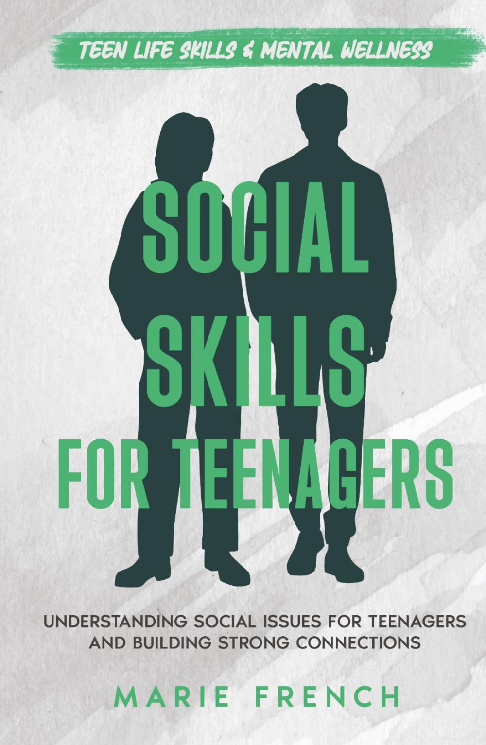 Social Skills for Teenagers: Understanding Social Issues for Teenagers and Building Strong Connections (Teen Life Skills & Mental Wellness)