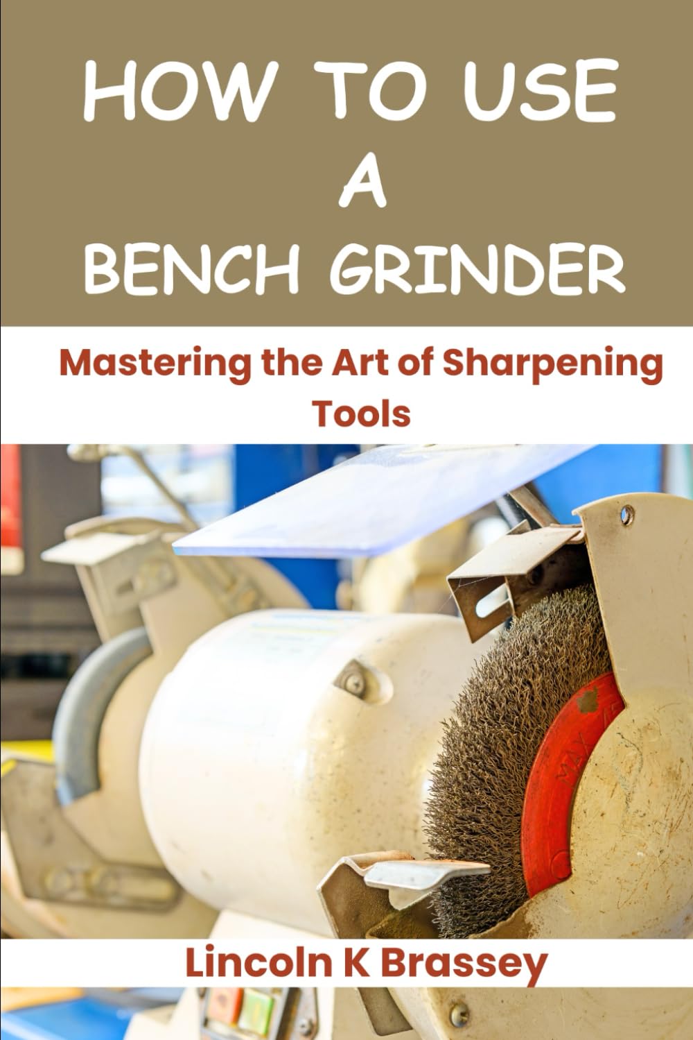 HOW TO USE A BENCH GRINDER: Mastering the Art of Sharpening Tools