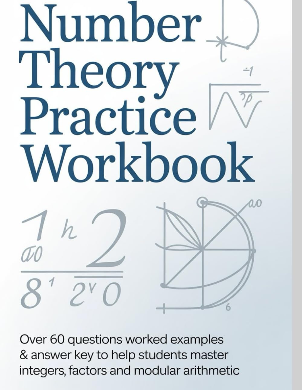 NUMBER THEORY PRACTICE WORKBOOK: Over 60 Questions Worked Examples & Answer Key to Help Students Master Integers Factors and Modular Arithmetic (Advanced Mathematics Practice Series)