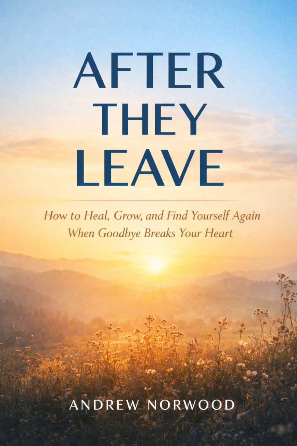 AFTER THEY LEAVE: How to Heal, Grow, and Find Yourself Again When Goodbye Breaks Your Heart