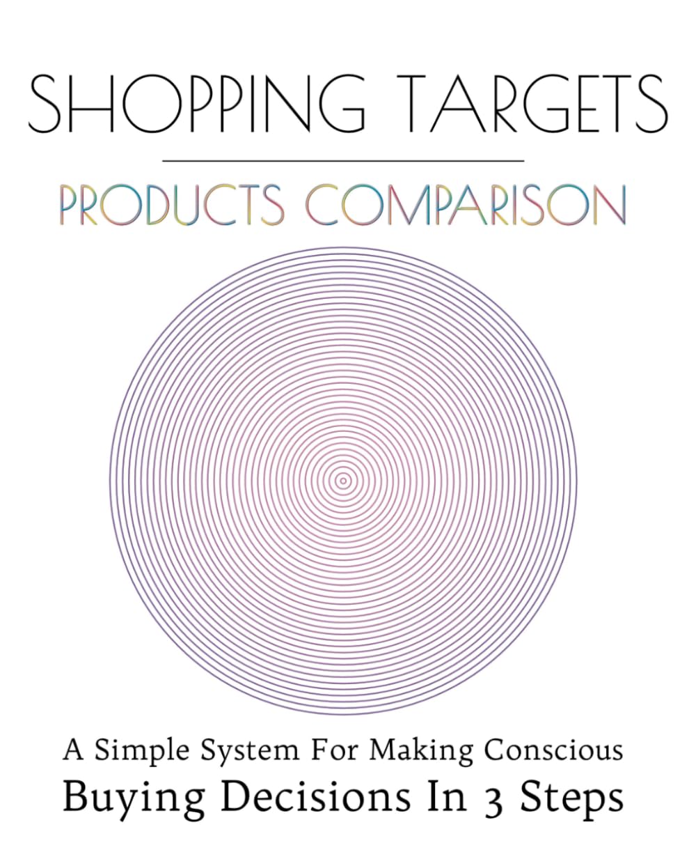 Shopping Targets - Products Comparison: A Simple System For Making Conscious Buying Decisions In 3 Steps