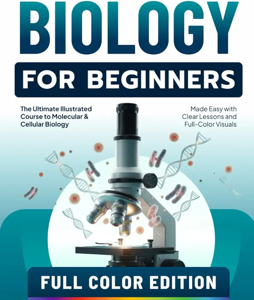 Biology for Beginners: The Ultimate Illustrated Course to Molecular &amp; Cellular Biology Made Easy