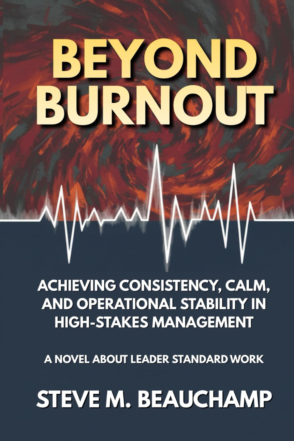 Beyond Burnout: Achieving Consistency, Calm, and Operational Stability in High-Stakes Management (Mastery Series)