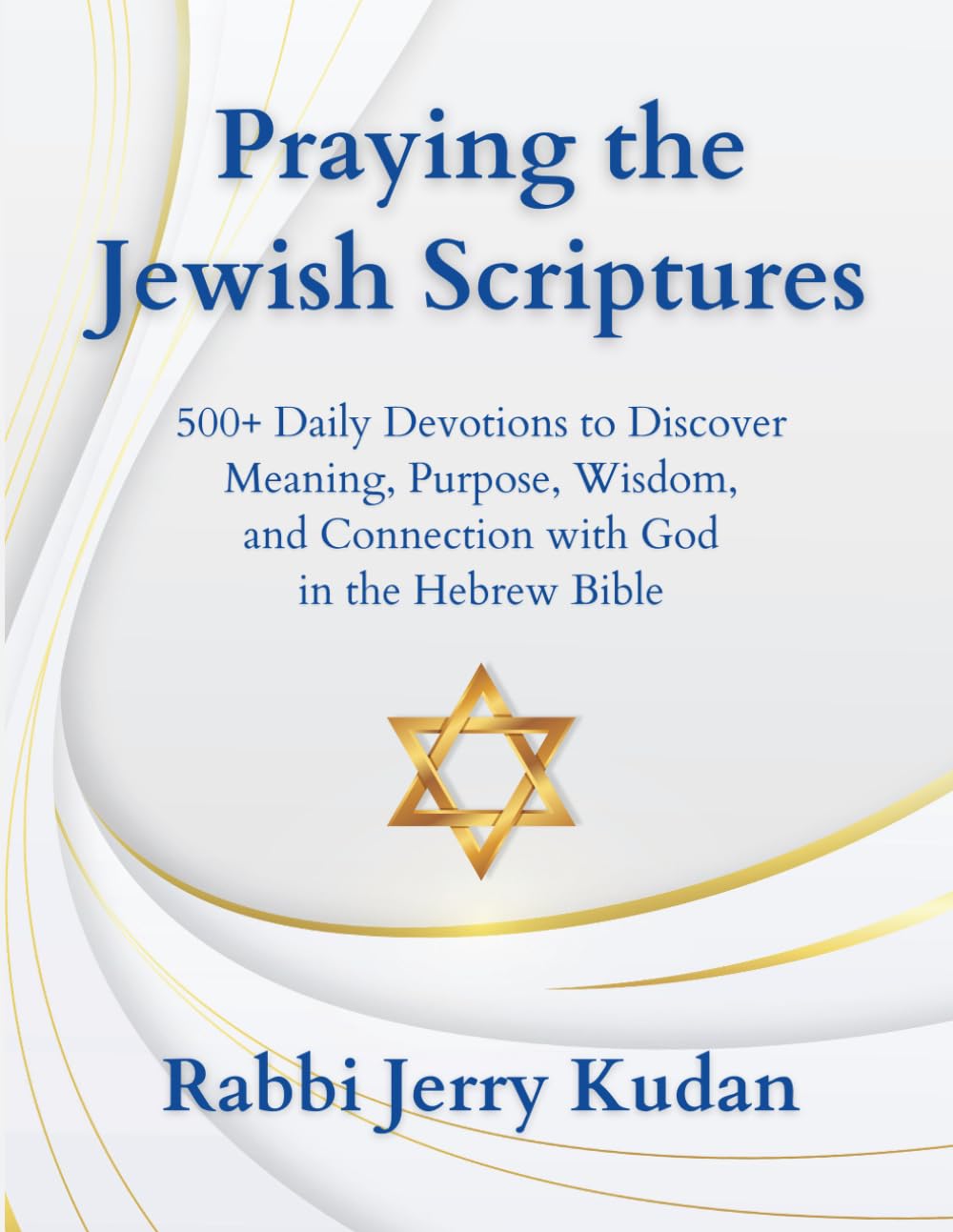 Praying the Jewish Scriptures: 500+ Daily Devotions to Discover Meaning, Purpose, Wisdom, and Connection with God in the Hebrew Bible