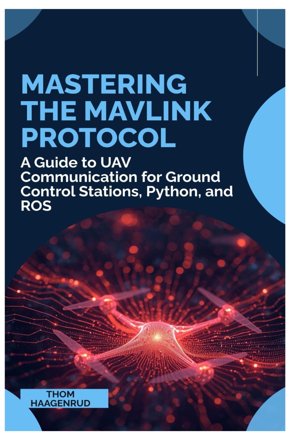 Mastering the MAVLink Protocol: A Guide to UAV Communication for Ground Control Stations, Python, and ROS