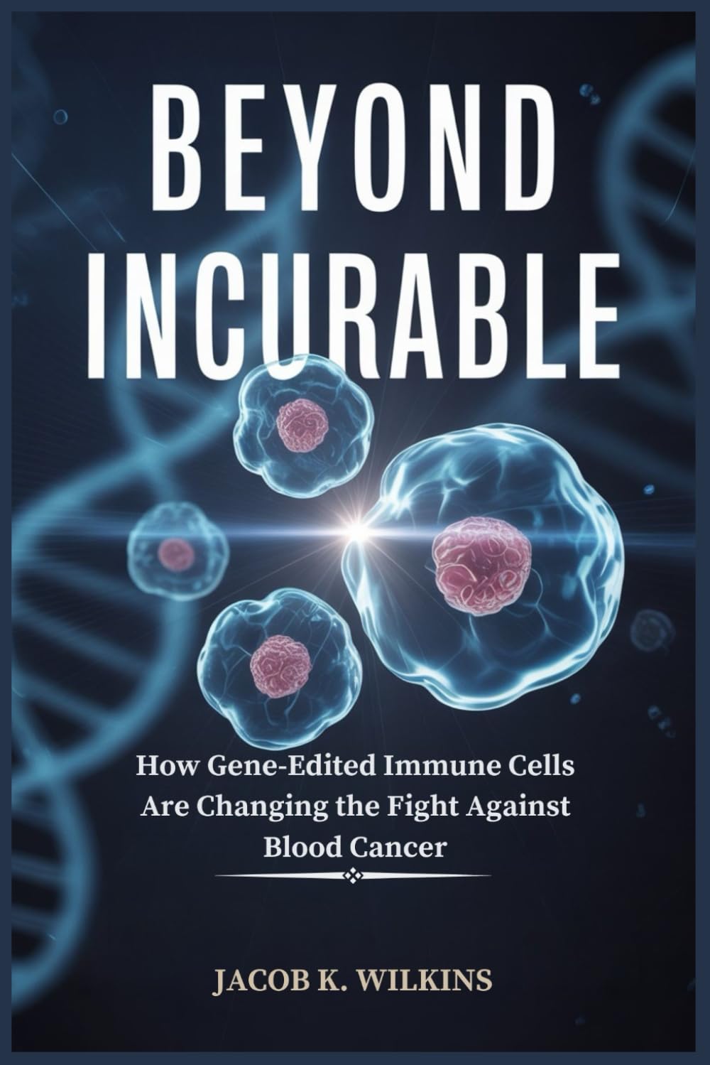 Beyond Incurable: How Gene-Edited Immune Cells Are Changing the Fight Against Blood Cancer