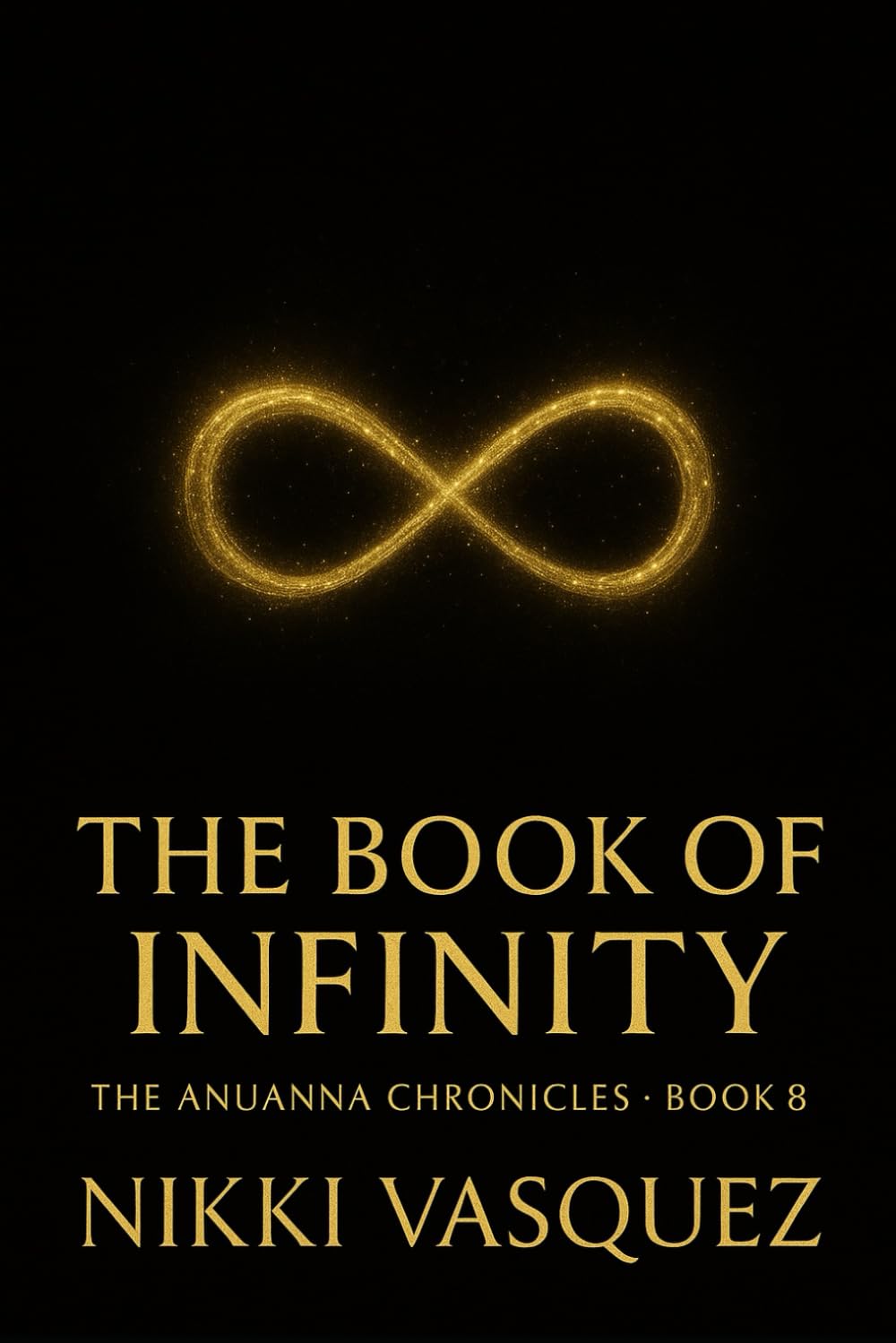 The Book of Infinity: The Anuanna Chronicles: Book 8: A Channeled Starseed Transmission for Awakened Souls on the Path of Ascension