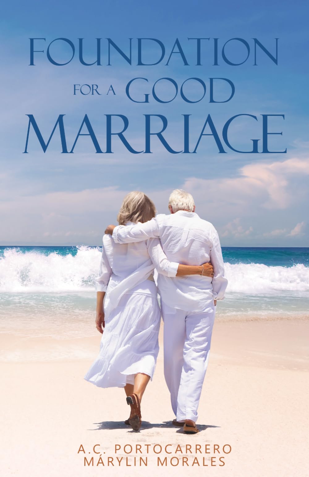The Foundation of the Good Marriage: A guide to starting and ending the most important relationship well
