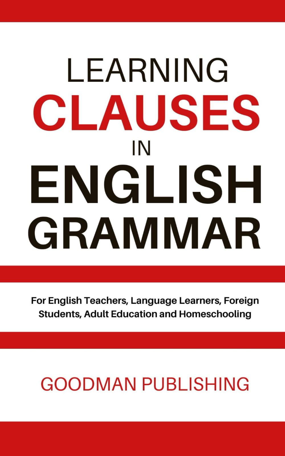 Learning Clauses in English Grammar: For English Teachers, Language Learners, Foreign Students, Adult Education and Homeschooling