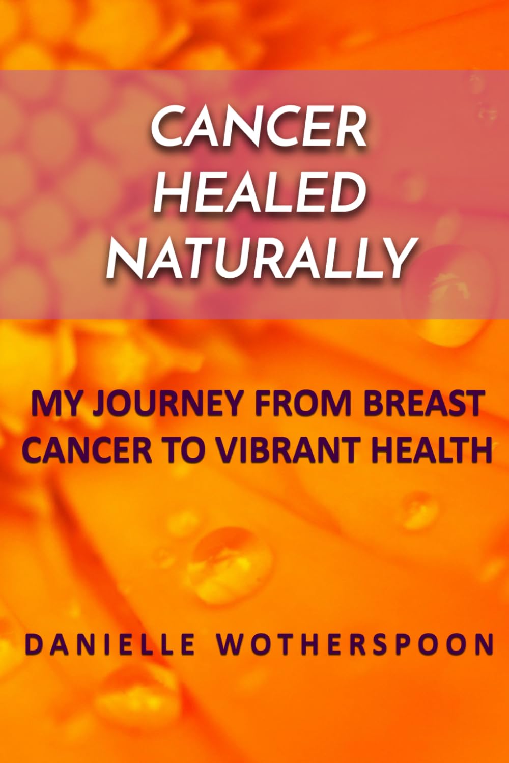 CANCER HEALED NATURALLY: MY JOURNEY FROM BREAST. Wotherspoon<|