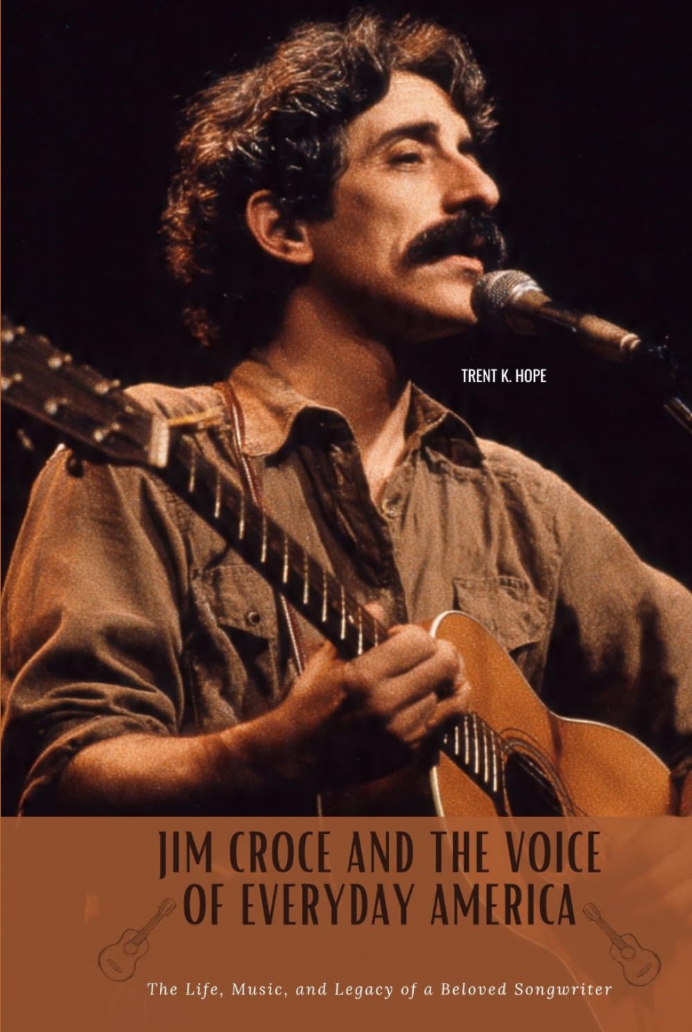 JIM CROCE AND THE VOICE OF EVERYDAY AMERICA: The Life, Music, and Legacy of a Beloved Songwriter