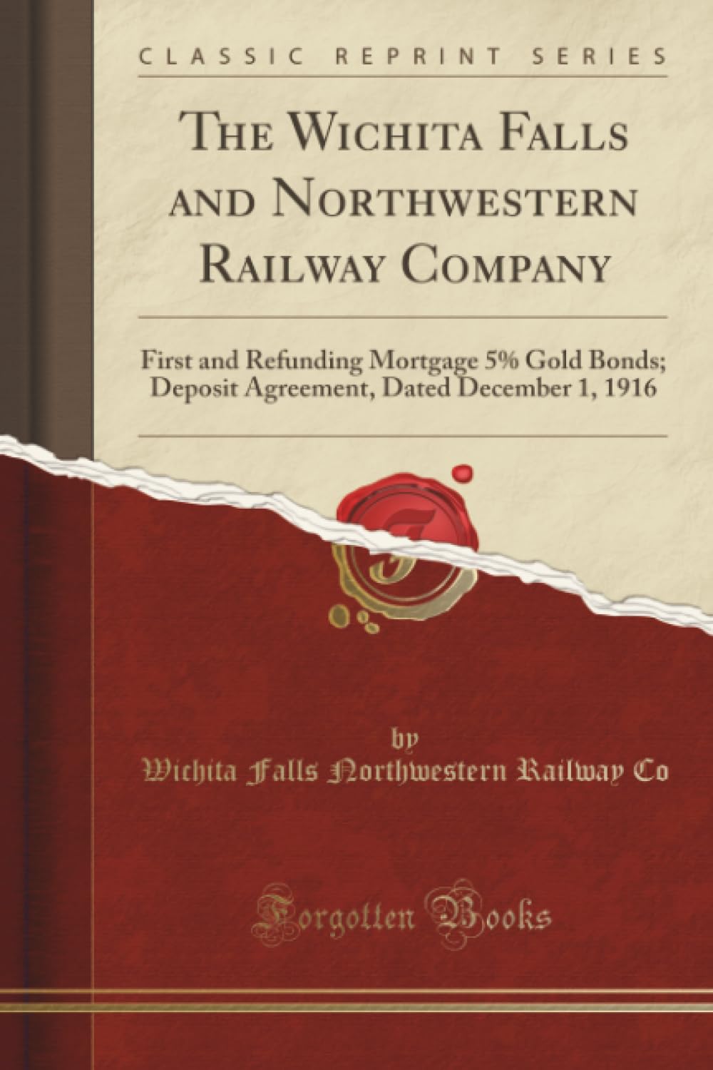 The Wichita Falls and Northwestern Railway Company (Classic Reprint): First and Refunding Mortgage 5% Gold Bonds; Deposit Agreement, Dated December 1,