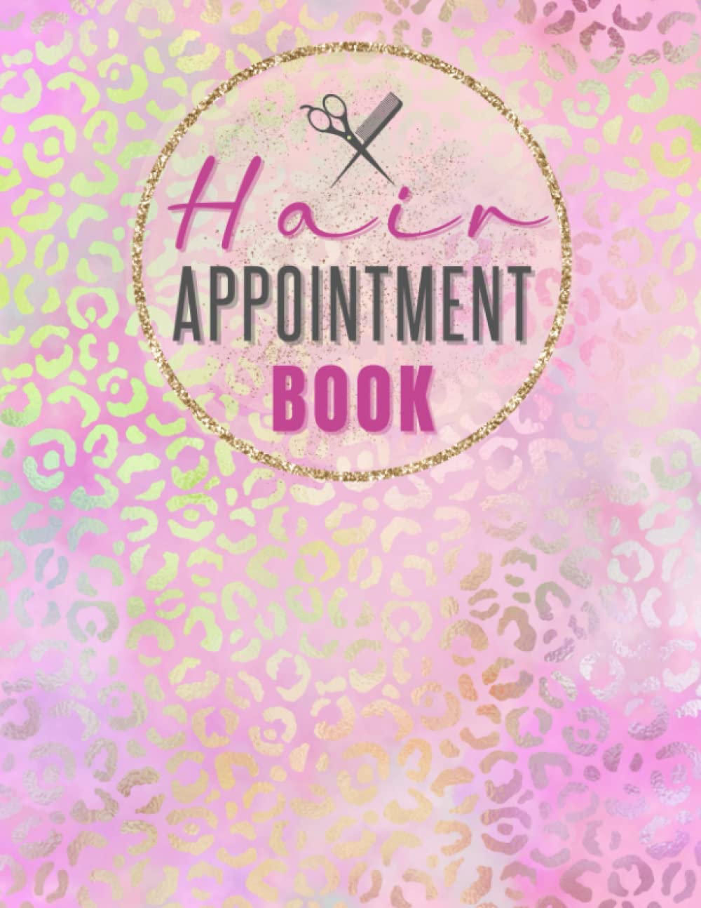 Hair Appointment Book: Undated Daily & Hourly Client Schedule Planner With 15 Minute Increments, 52 Weeks Monday-Sunday For Hairdressers / Therapists / Leopard Rose Pink & Gold