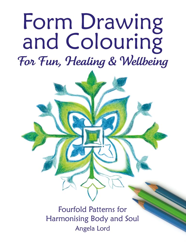 Form Drawing and Colouring for Fun, Healing and Wellbeing: Fourfold Patterns for Harmonising Body and Soul (Steiner / Waldorf Education)