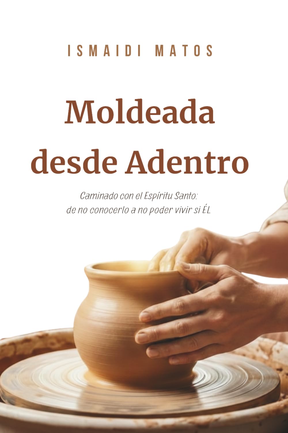 Moldeada desde Adentro: Caminando con el Espíritu Santo: de no notarlo a no poder vivir sin ÉL