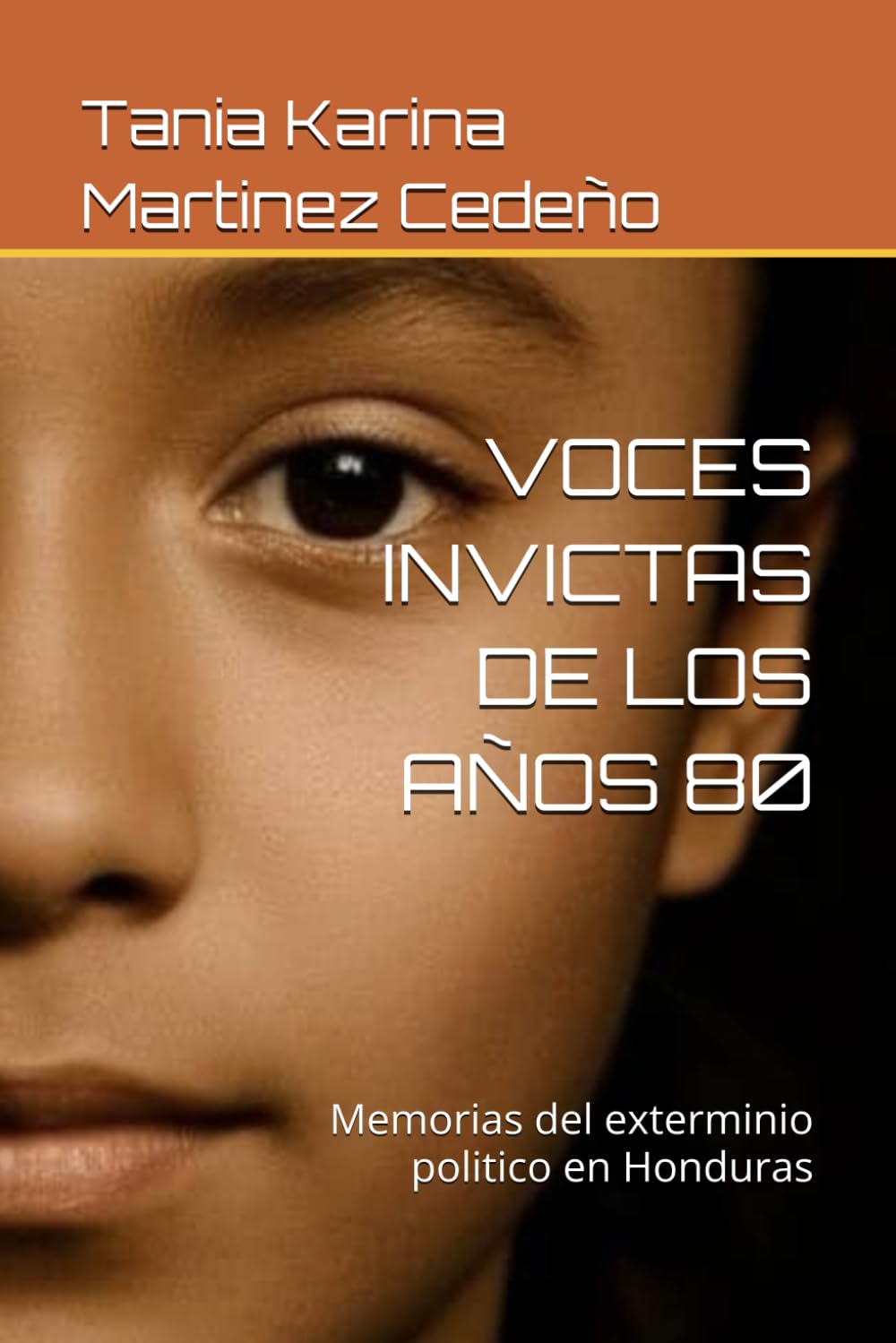 VOCES INVICTAS DE LOS AÑOS 80: Memorias del exterminio politico en Honduras (Volumen 1)