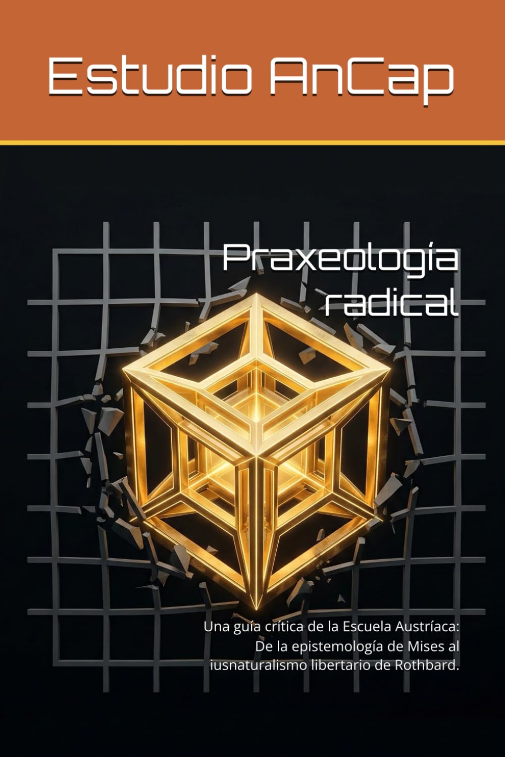 Praxeología radical: Una guía crítica de la Escuela Austríaca: De la epistemología de Mises al iusnaturalismo libertario de Rothbard. (Escuelas de Economía)