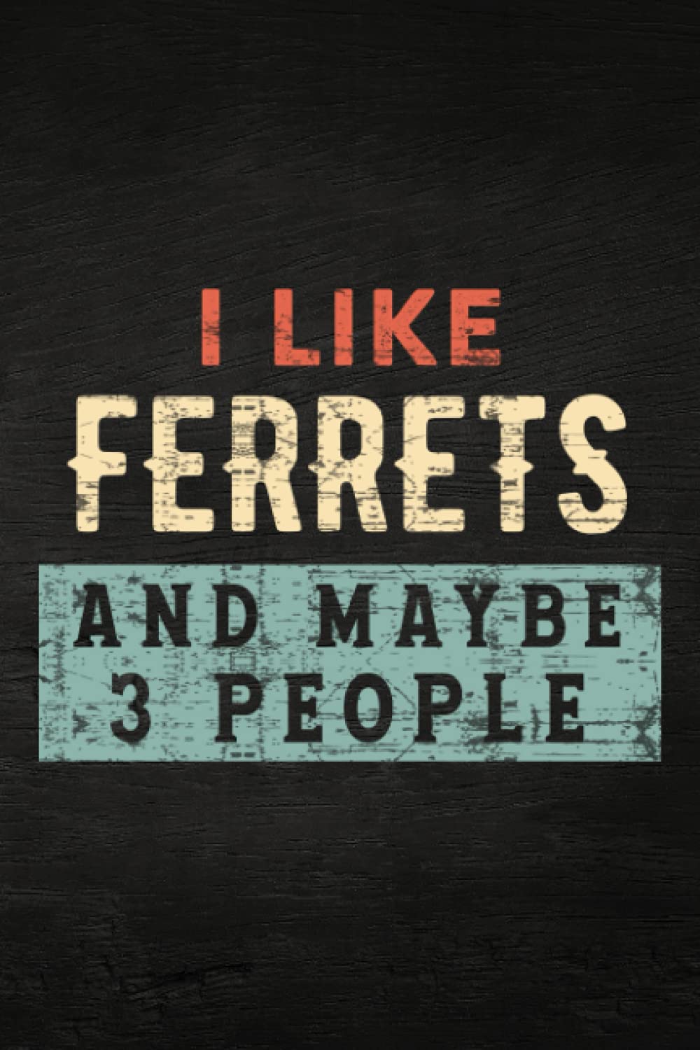 Guitar Tab Notebook - I like ferrets and maybe 3 people pet ferret lover Pretty: Guitar Tablature Writing Paper with Chord Fingering Charts, Sheet ... Musicians, Teachers and Students,Home Budget