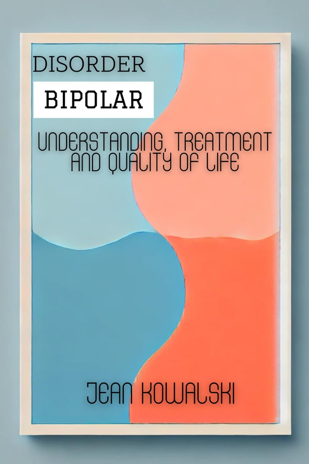 Bipolar Disorder: Understanding, Treatment and Quality of Life
