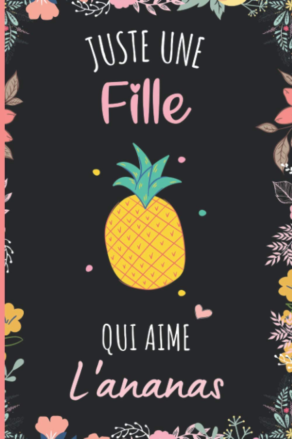 Juste une Fille Qui Aime L'Ananas: Cahier cadeau pour les filles qui aiment L'Ananas - Un cahier unique pour écrire les notes avec une couverture mignonnes - 6 x 9 pouces - 110 Pages