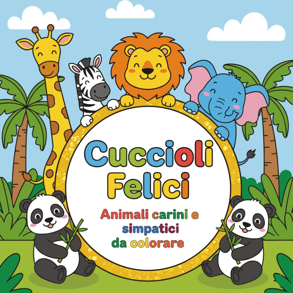Cuccioli Felici: Animali carini e simpatici da colorare | Libro da colorare per Bambini | Regala ai bambini un mondo di fantasia tutto da colorare (Il Mondo da Colorare dei Bambini)