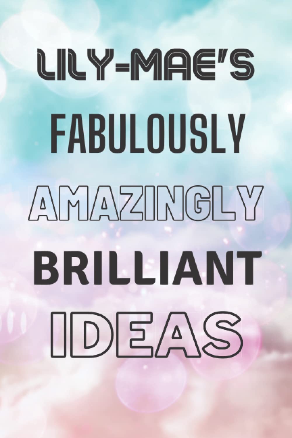 Lily-Mae's Fabulously Amazingly Brilliant Ideas: Personalised Name Journal for Lily-Mae - Lined Notebook Birthday Present for Lily-Mae - 6x9 inches - 110 pages