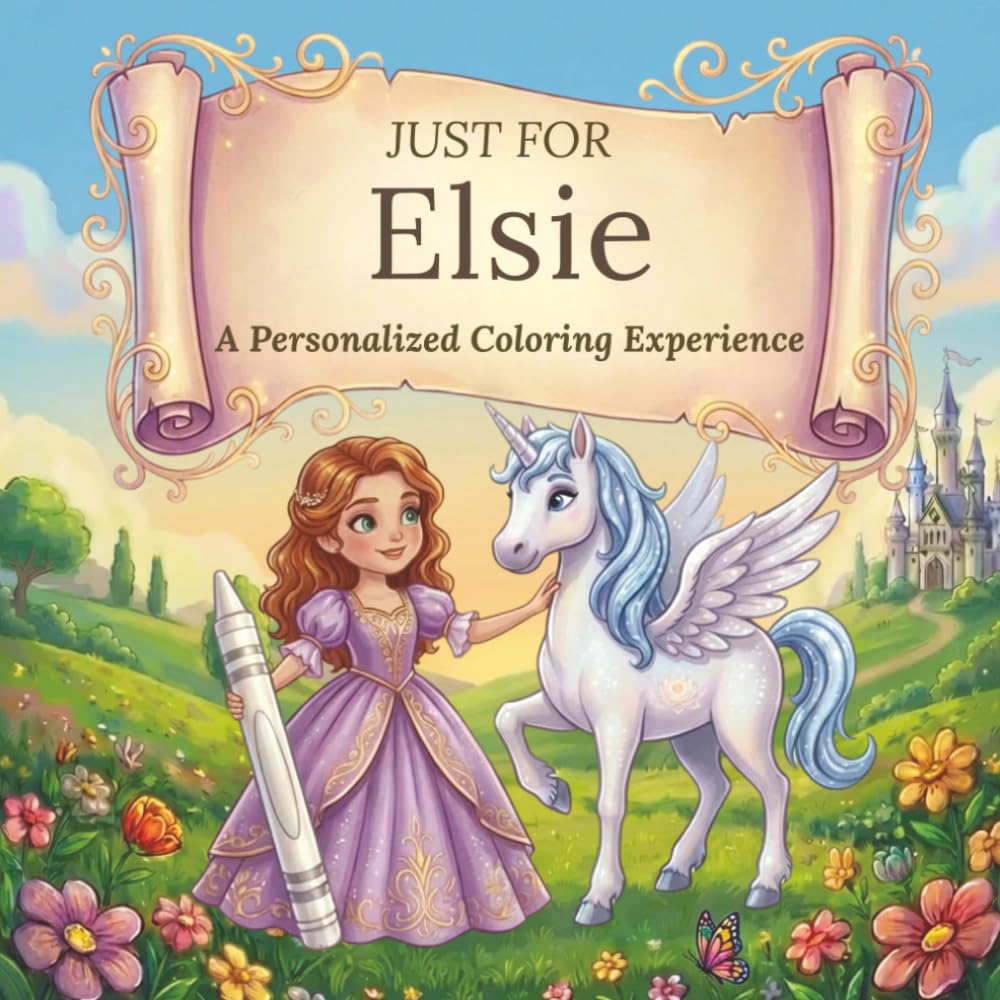 Just for Elsie: A Personalized Coloring Experience: 50 total coloring pages | 28 coloring pages featuring Elsie's name | 22 coloring pages themed for girls (Personalized Coloring Book Series)