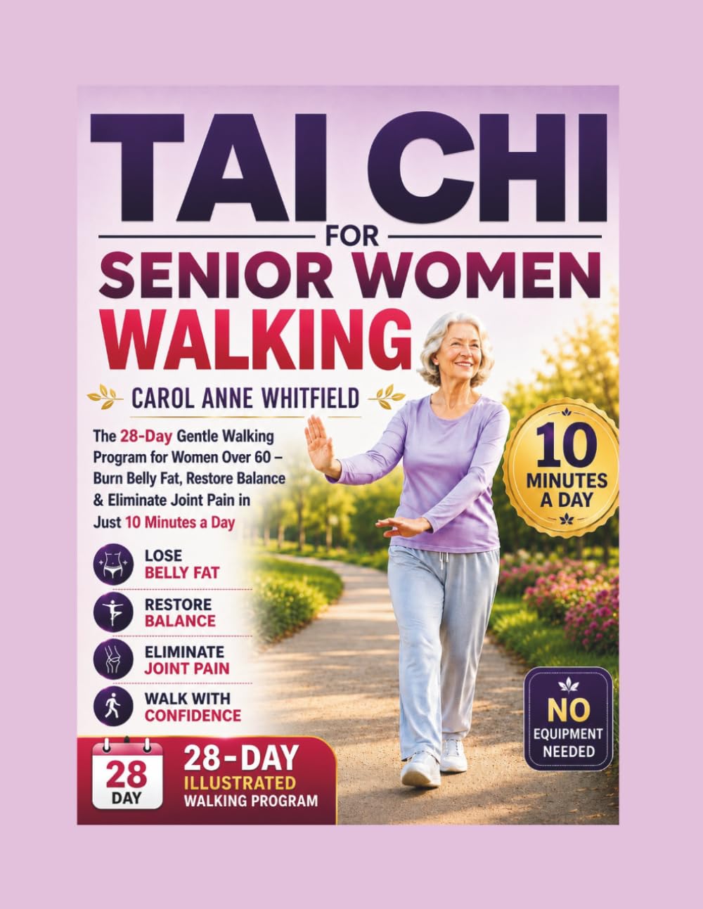 Tai Chi For Senior Women Walking: The 28-Day Gentle Walking Program for Women Over 60 — Burn Belly Fat, Restore Balance & Eliminate Joint Pain in Just 10 Minutes a Day