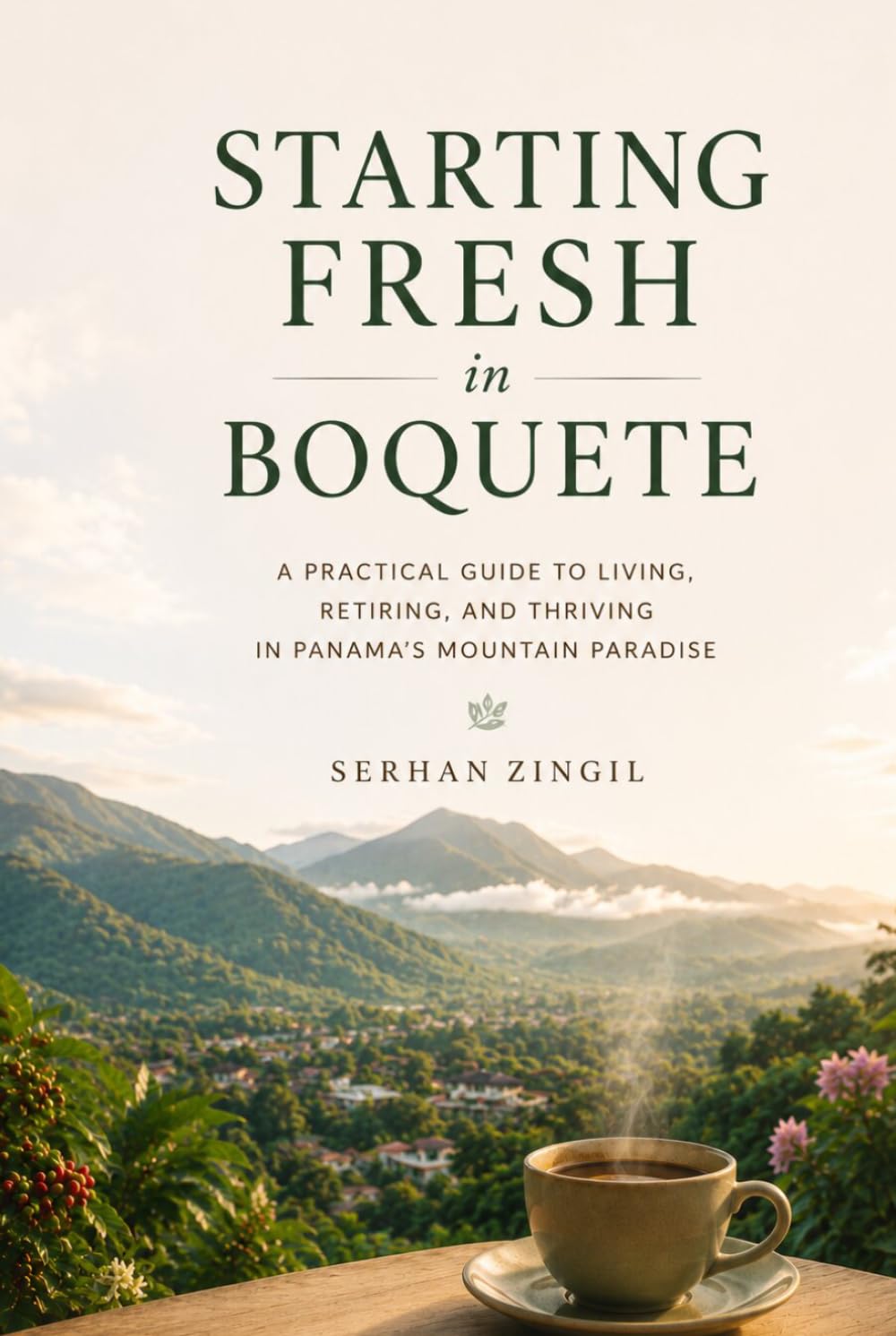 STARTING FRESH IN BOQUETE: The Ultimate Expat Guide to Living, Retiring, and Buying Property in Panama's Mountain Paradise (STARTING FRESH SERIES)